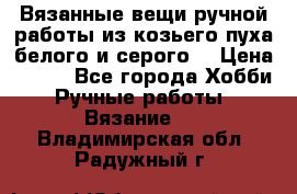 Вязанные вещи ручной работы из козьего пуха белого и серого. › Цена ­ 200 - Все города Хобби. Ручные работы » Вязание   . Владимирская обл.,Радужный г.